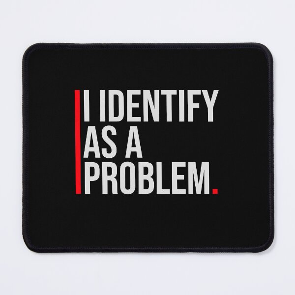 Item preview, I Identify as a Problem Statement Sassy Rebellious Humor designed and sold by shirt-o-mat.