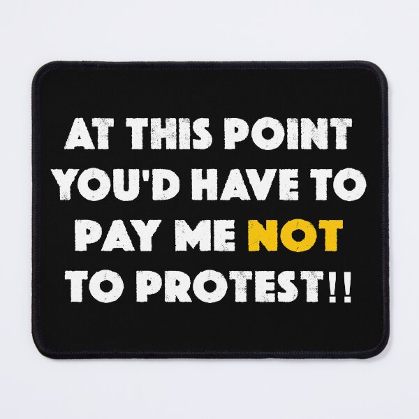 Item preview, At This Point You'd Have To Pay Me NOT To Protest Mugs, Tees, Hoodies, Pins, Stickers, Magnets, Posters Funny Tees Anti Trump Anti Fascist Humorous Tees Protesting For Free designed and sold by allfreelance.