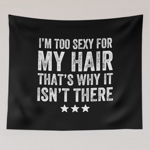 Item preview, I'm too sexy for my hair that's why it isn't there - Funny bald designed and sold by Captain Mood.