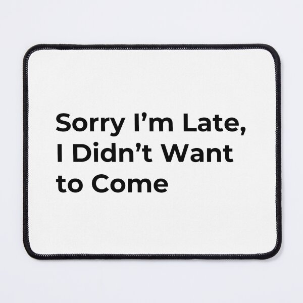 Item preview, Sorry I’m Late, I Didn’t Want to Come designed and sold by Low Social Battery Club.
