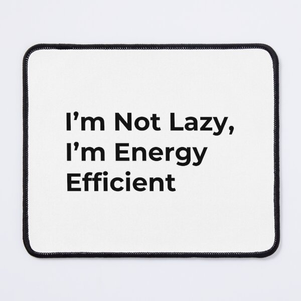 Item preview, I’m Not Lazy, I’m Energy Efficient designed and sold by Low Social Battery Club.