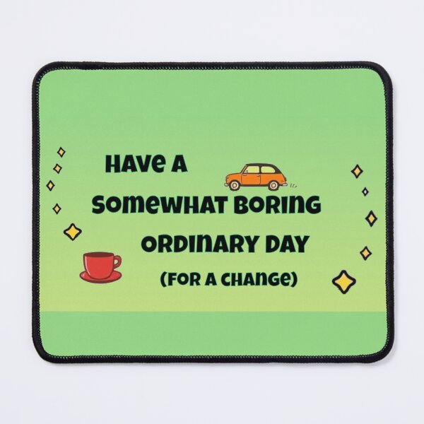 Item preview, Have a Somewhat Boring Ordinary Day designed and sold by UlfSaid.