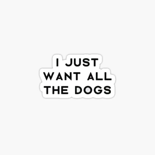 i want all the dogs Sticker