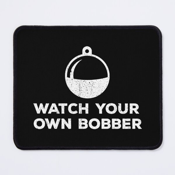 Item preview, Watch Your Own Bobber - Funny Fishing designed and sold by kalyaidriza.