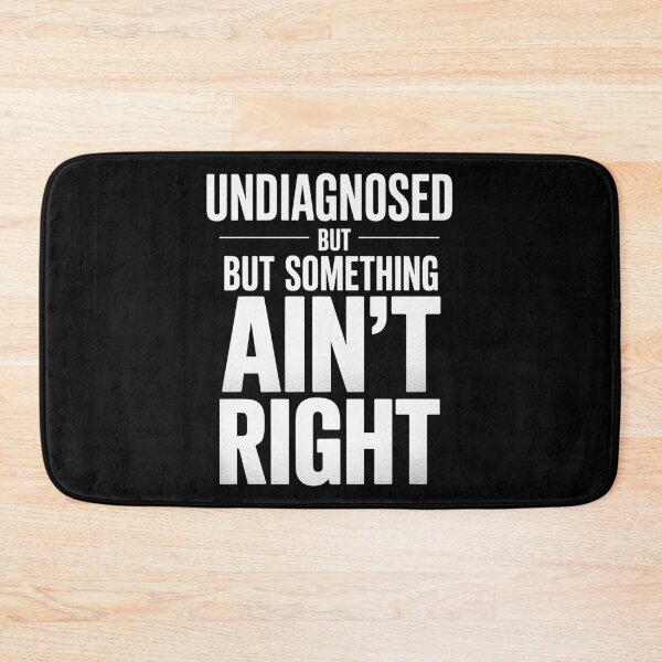 Item preview, Undiagnosed But Something Ain'T Right designed and sold by Patricsselin.