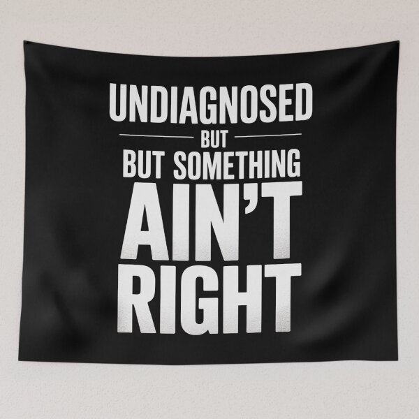 Item preview, Undiagnosed But Something Ain'T Right designed and sold by Patricsselin.