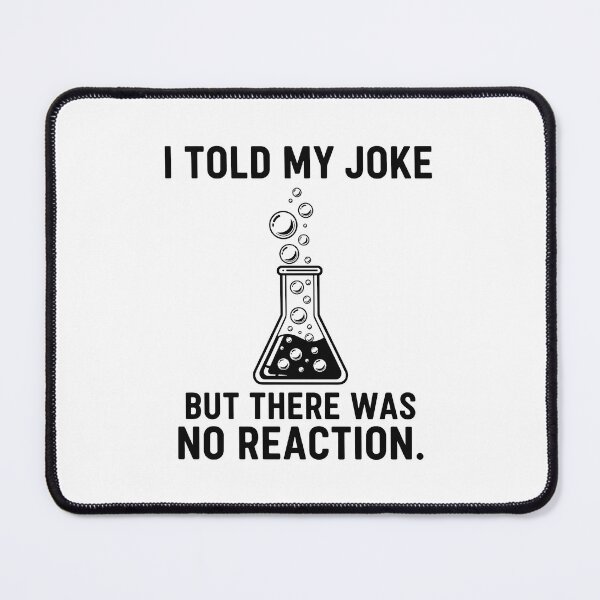 Item preview, Chemistry Joke: I Told My Joke But There Was No Reaction designed and sold by RGShirtWorks.
