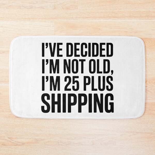 Item preview, I’ve Decided I’m Not Old I’m 25 Plus Shipping designed and sold by Millsoft.