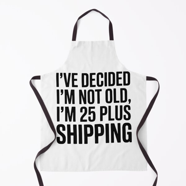 Item preview, I’ve Decided I’m Not Old I’m 25 Plus Shipping designed and sold by Millsoft.