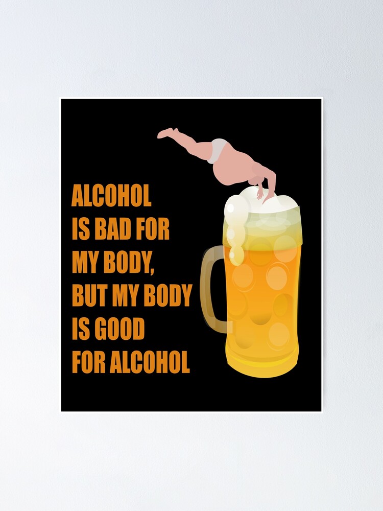 Poster L Alcool Est Mauvais Pour Mon Corps Mais Mon Corps Est Bon Pour L Alcool Par Printpress Redbubble