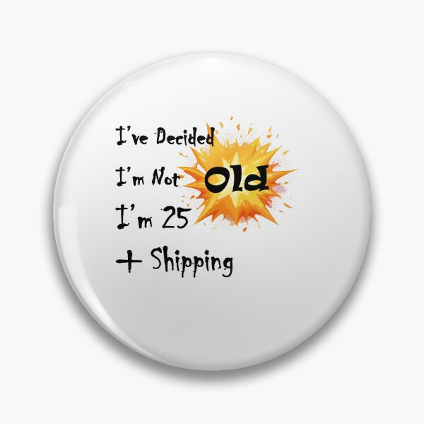 Item preview, I’ve Decided I’m Not Old I’m 25 Plus Shipping designed and sold by LolekCraft.