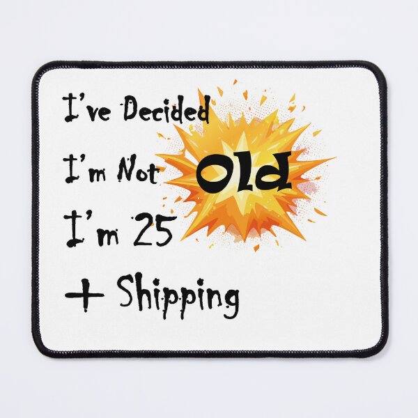 Item preview, I’ve Decided I’m Not Old I’m 25 Plus Shipping designed and sold by LolekCraft.