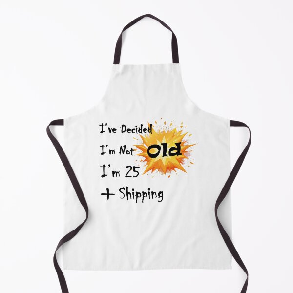 Item preview, I’ve Decided I’m Not Old I’m 25 Plus Shipping designed and sold by LolekCraft.