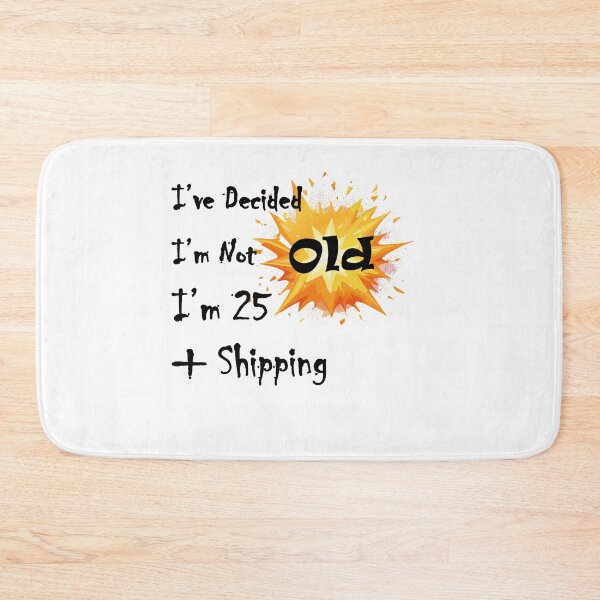 Item preview, I’ve Decided I’m Not Old I’m 25 Plus Shipping designed and sold by LolekCraft.
