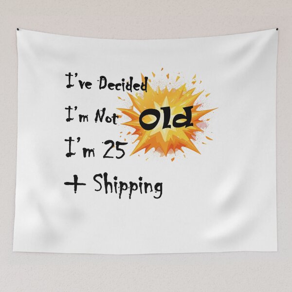 Item preview, I’ve Decided I’m Not Old I’m 25 Plus Shipping designed and sold by LolekCraft.