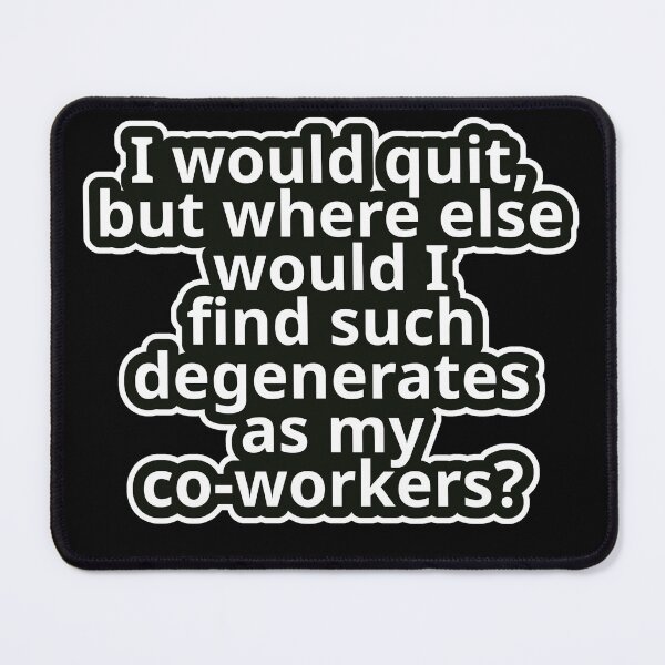Item preview, Office Humor – I Would Quit, But Where Else Would I Find Such Degenerates as My Co-Workers? – Bold Typography Sticker • Minimal Graphic Aesthetic designed and sold by JacobKAurumhead.