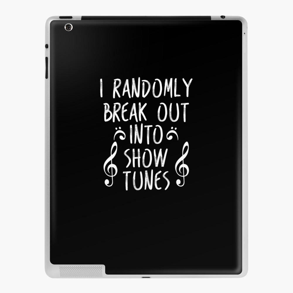 I Randomly Break Out Into Show Tunes V4 Ipad Case Skin By Teetimeguys Redbubble