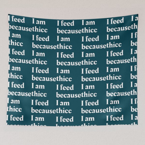 Item preview, I feed because I am thicc designed and sold by CailynOmorosa.
