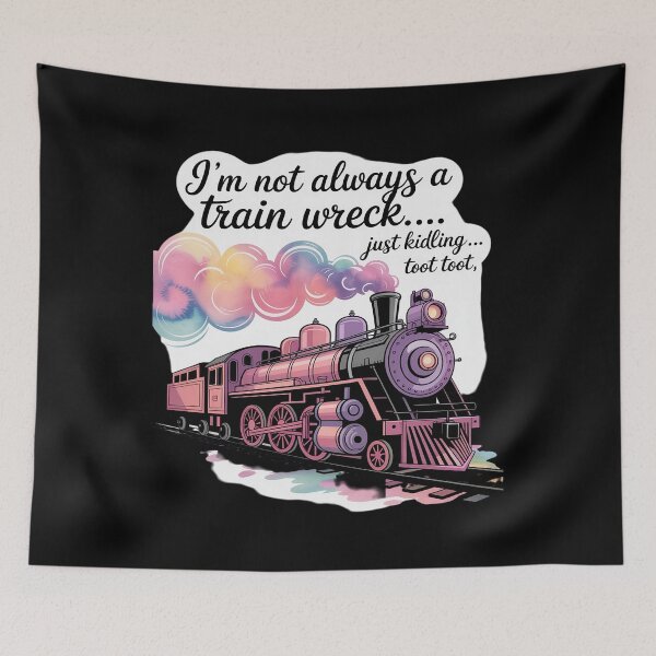 Item preview, I'm Not Always A Train Wreck Just Kidding Toot Toot Train designed and sold by Idarmotar.