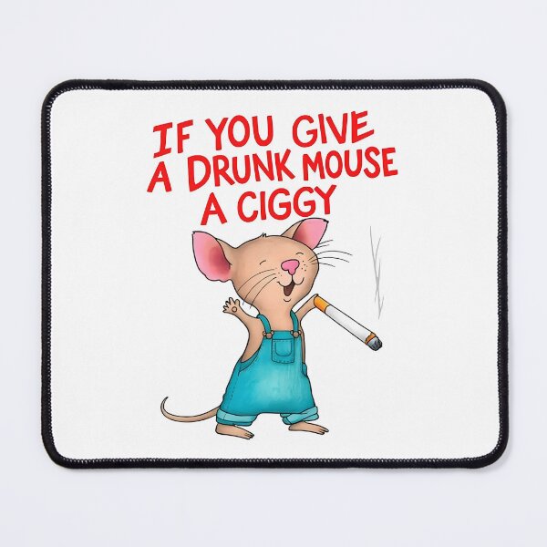 Item preview, if you give a drumk mouse a ciggy designed and sold by Bou-Jolyn.