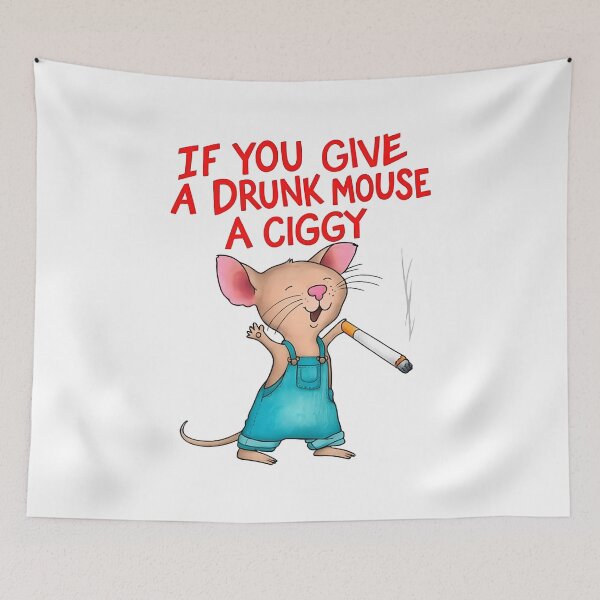 Item preview, if you give a drumk mouse a ciggy designed and sold by Bou-Jolyn.