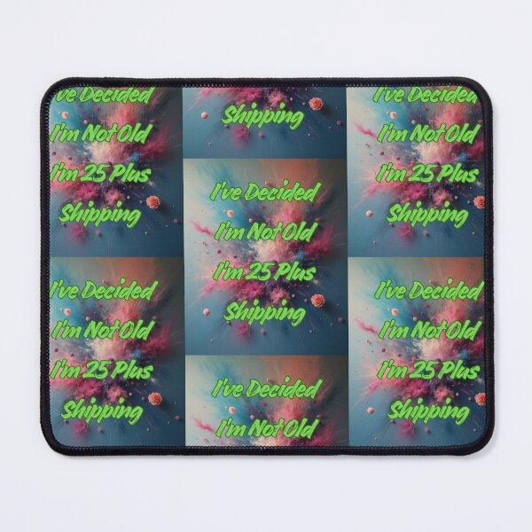 Item preview, I’ve Decided I’m Not Old I’m 25 Plus Shipping designed and sold by Tom-Apex-Art.