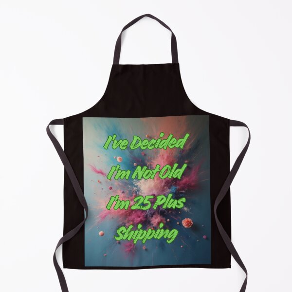 Item preview, I’ve Decided I’m Not Old I’m 25 Plus Shipping designed and sold by Tom-Apex-Art.
