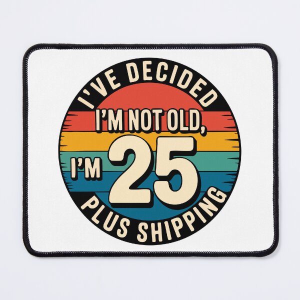 Item preview, I'VE DECIDED I'M NOT OLD, I'M 25 PLUS SHIPPING designed and sold by Marcite.