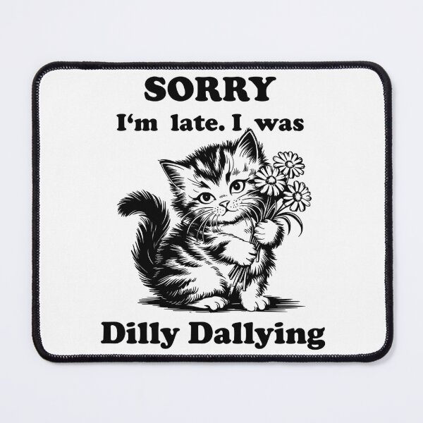 Item preview, Sorry I'm late. I was Dilly Dallying - Cat designed and sold by Lichtisign.