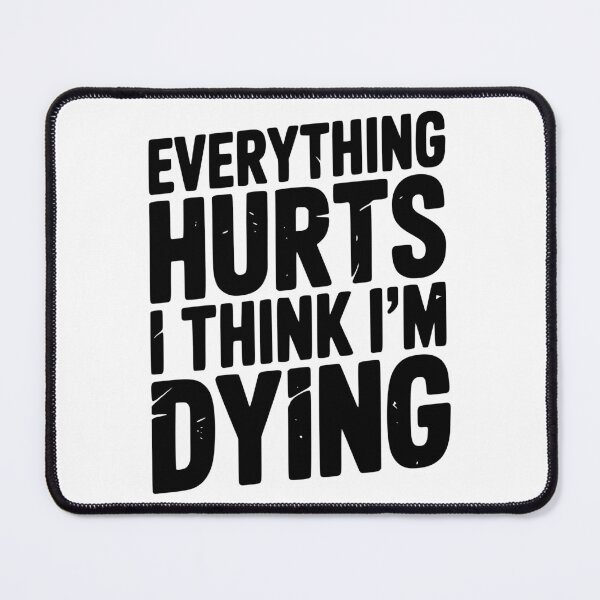 Item preview, Everything Hurts I Think I’m Dying designed and sold by Frank Ring.