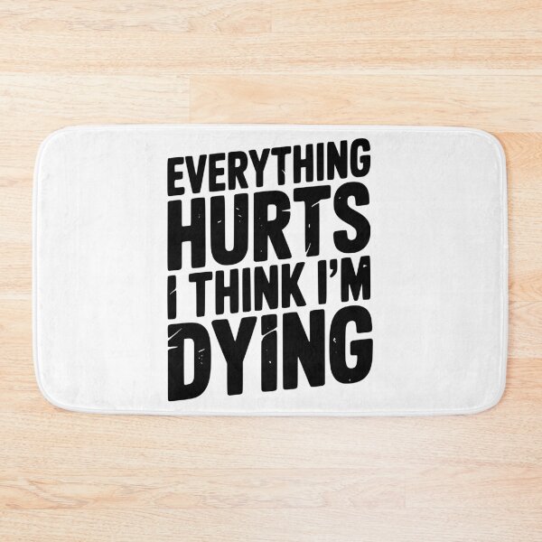 Item preview, Everything Hurts I Think I’m Dying designed and sold by Frank Ring.