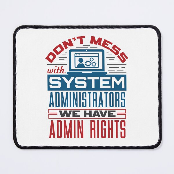 Item preview, Don't Mess with System Administrators We Have Admin Rights  designed and sold by jaygo.