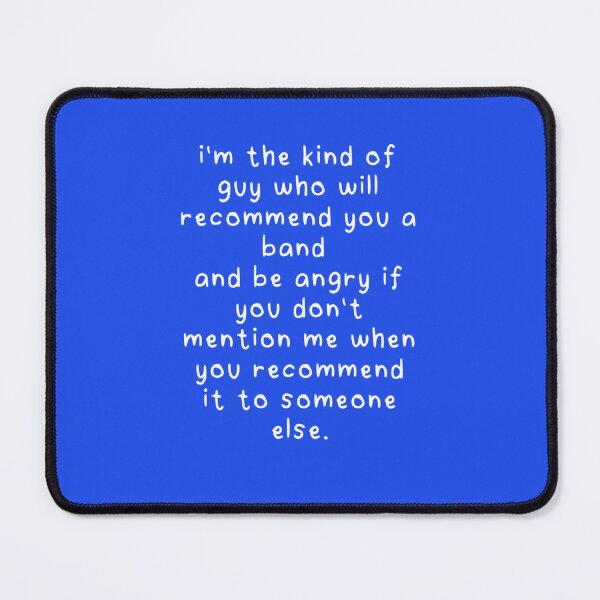 Item preview, Im-The-Kind-Of-Guy-Who-Will-Recommend-You-A-Band-And-Be-Angry-If-You-Dont-Mention-Me-When-You-Recommend-It-To-Someone-Else. designed and sold by EltonsMuizeli5.