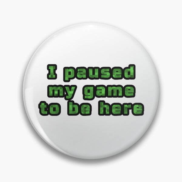 Item preview, I paused my game to be here, green inscription designed and sold by silent-violin.