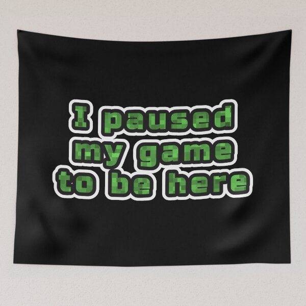Item preview, I paused my game to be here, green inscription designed and sold by silent-violin.
