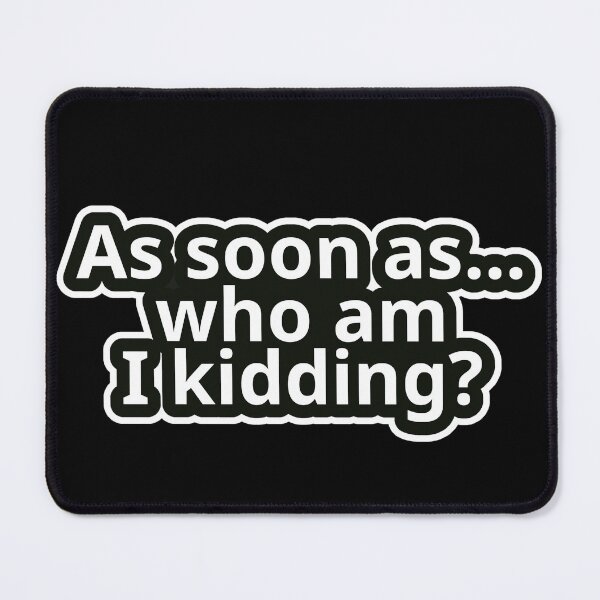 Item preview, Title: Workplace Humor Text – As Soon As… Who Am I Kidding? – Bold Typography • Vintage Sticker Aesthetic designed and sold by JacobKAurumhead.