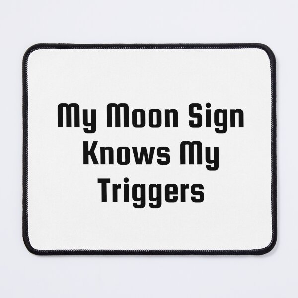 Item preview, My Moon Sign Knows My Triggers designed and sold by Ninjacatoff.