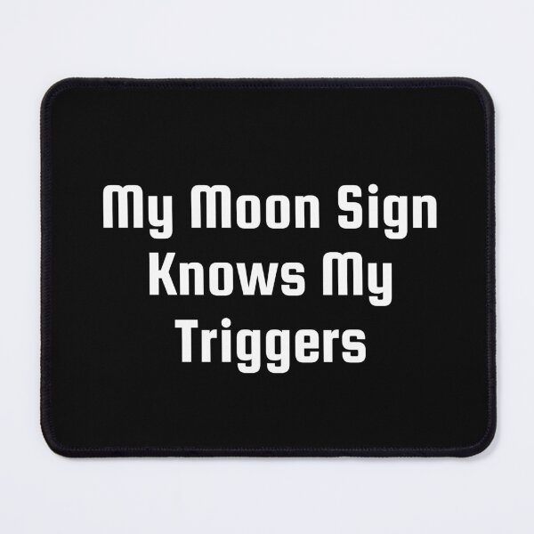 Item preview, My Moon Sign Knows My Triggers designed and sold by Ninjacatoff.