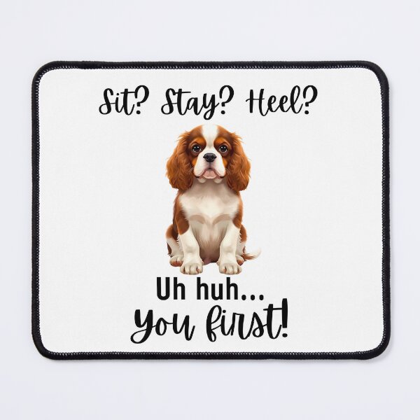 Item preview, Funny Cavalier King Charles Spaniel “Sit? Stay? Heel? Uh huh. You first!” | Stubborn Dog Humor Design designed and sold by Fredster1966.