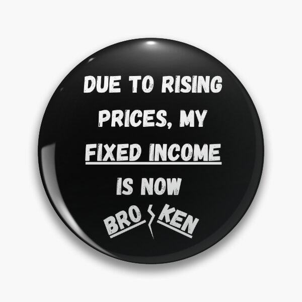 Item preview, Due to Rising Prices, My Fixed Income is Now Broken designed and sold by signshirtz.