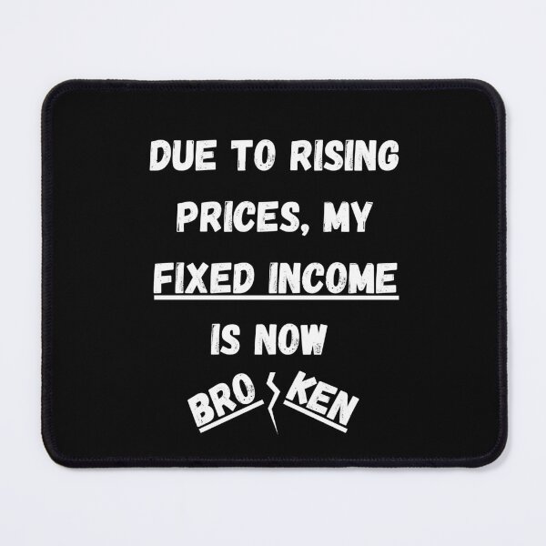 Item preview, Due to Rising Prices, My Fixed Income is Now Broken designed and sold by signshirtz.
