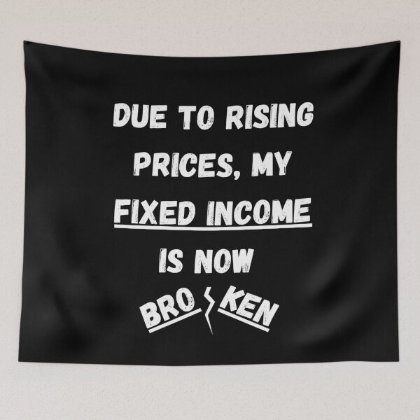 Item preview, Due to Rising Prices, My Fixed Income is Now Broken designed and sold by signshirtz.