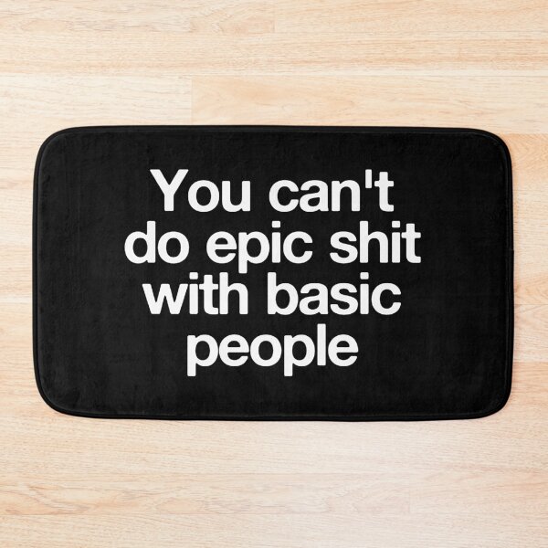 Item preview, You Can't Do Epic Shit With Basic People designed and sold by kamaniyavidya.