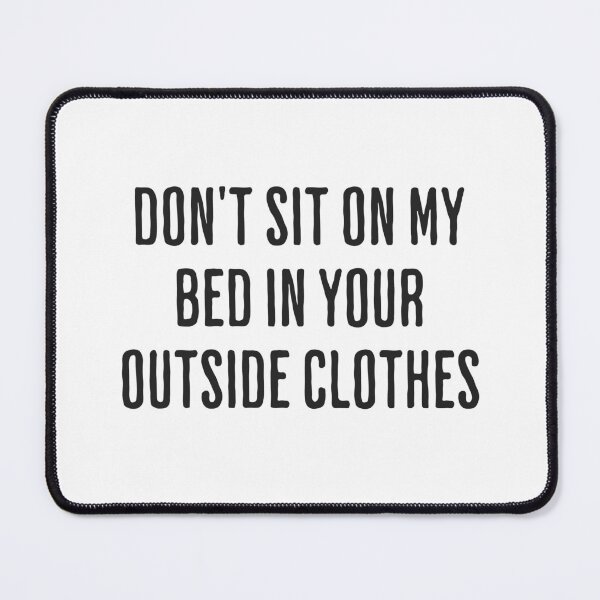 Item preview, Don't Sit On My Bed In Your Outside Clothes designed and sold by xxroseate.
