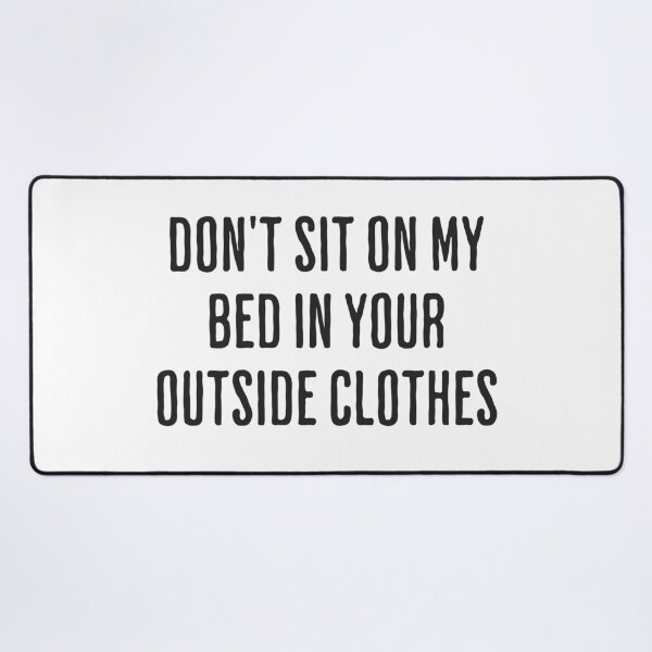 Item preview, Don't Sit On My Bed In Your Outside Clothes designed and sold by xxroseate.