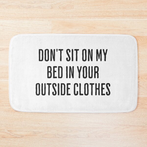 Item preview, Don't Sit On My Bed In Your Outside Clothes designed and sold by xxroseate.