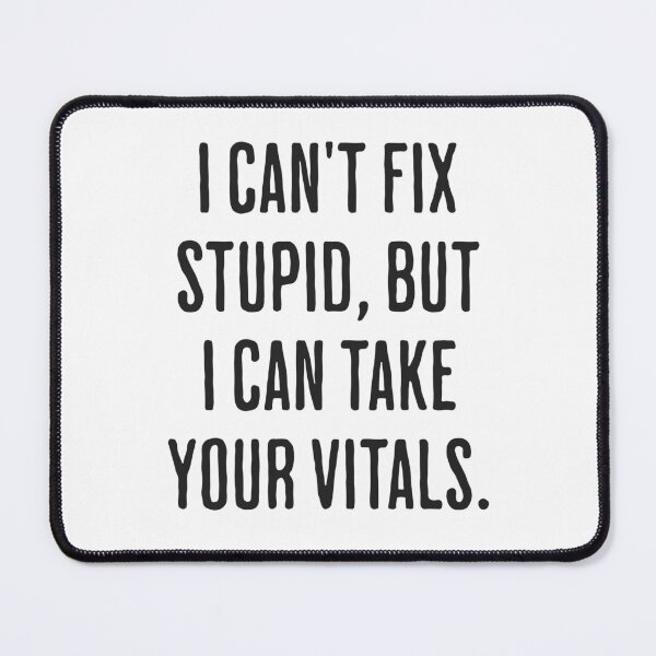 Item preview, I Can't Fix Stupid, But I Can Take Your Vitals designed and sold by xxroseate.