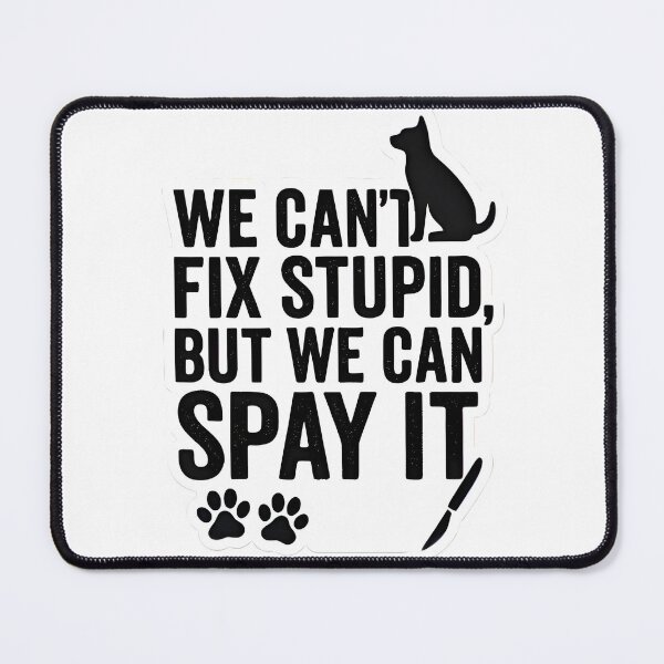Item preview, We Can’t Fix Stupid, But We Can Spay It – Dog edition designed and sold by Bettybee00.