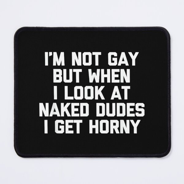 Item preview, I'm Not Gay But When I Look At Naked Dudes I Get Horny designed and sold by LisaMCasares.