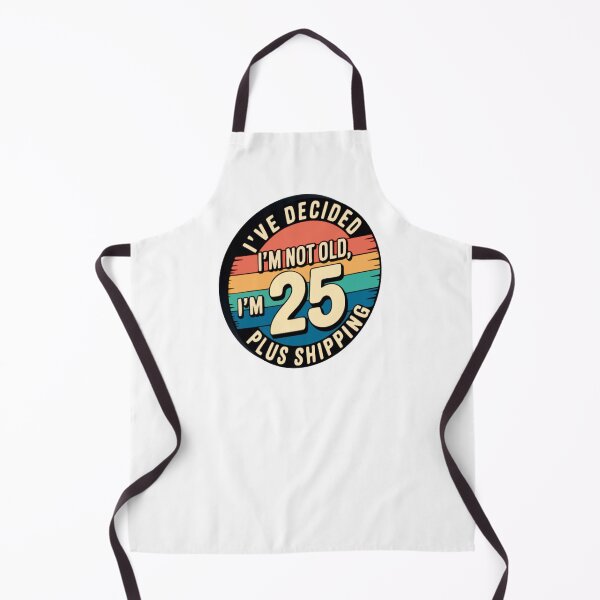 Item preview, I'VE DECIDED I'M NOT OLD, I'M 25 PLUS SHIPPING designed and sold by Marcite.